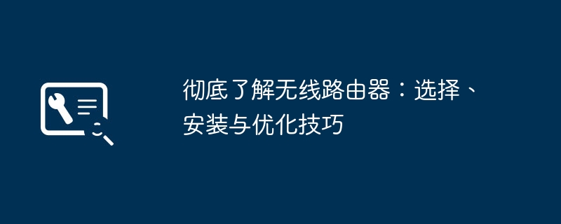 彻底了解无线路由器：选择、安装与优化技巧