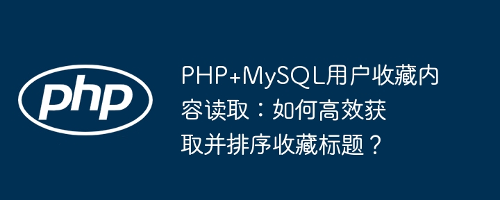 PHP+MySQL用户收藏内容读取：如何高效获取并排序收藏标题？