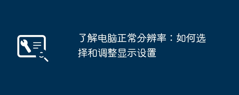 了解电脑正常分辨率：如何选择和调整显示设置