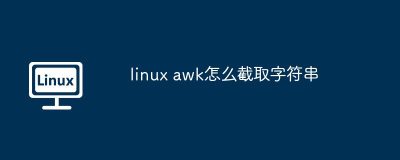 linux awk怎么截取字符串