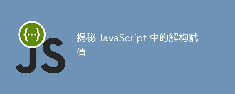 揭秘 JavaScript 中的解构赋值