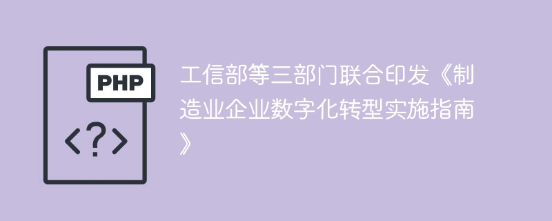 工信部等三部门联合印发《制造业企业数字化转型实施指南》