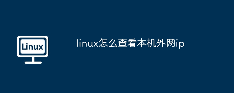 linux怎么查看本机外网ip