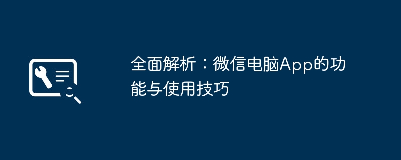 全面解析：微信电脑App的功能与使用技巧