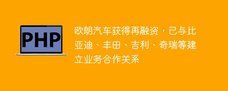 欧朗汽车获得再融资，已与比亚迪、丰田、吉利、奇瑞等建立业务合作关系