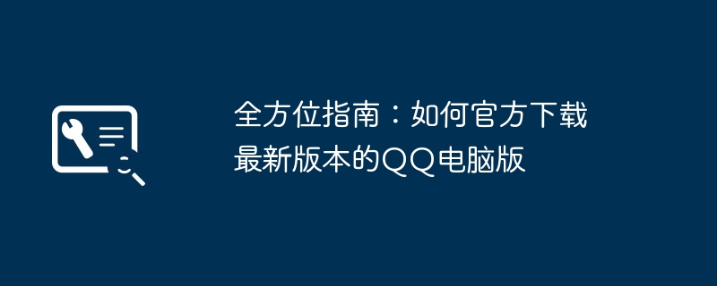 全方位指南：如何官方下载最新版本的QQ电脑版