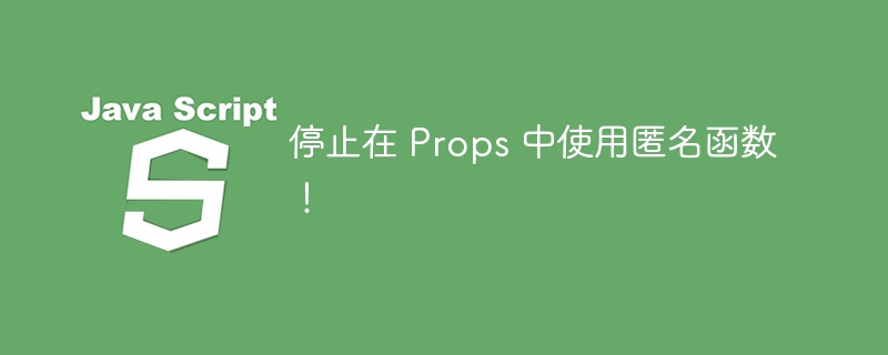 停止在 Props 中使用匿名函数！