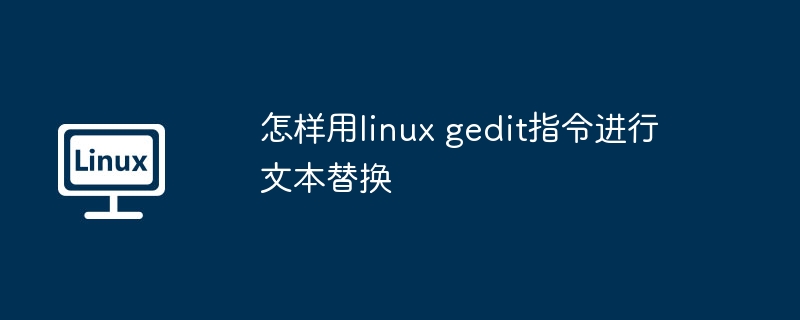 怎样用linux gedit指令进行文本替换