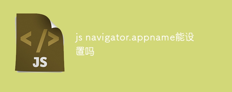 js navigator.appname能设置吗