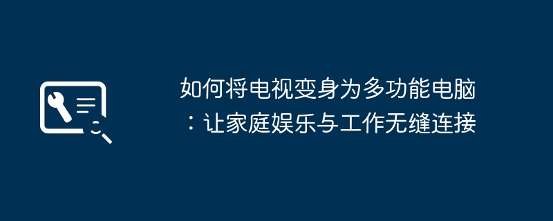 如何将电视变身为多功能电脑：让家庭娱乐与工作无缝连接