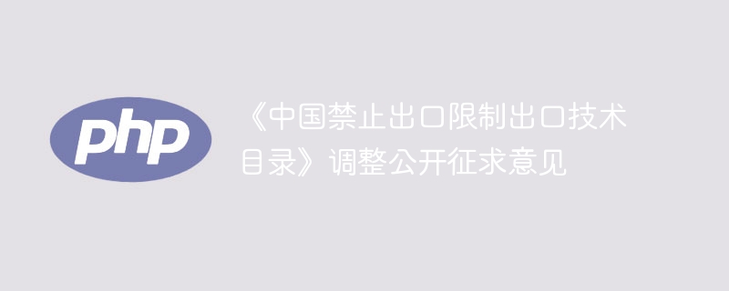 《中国禁止出口限制出口技术目录》调整公开征求意见