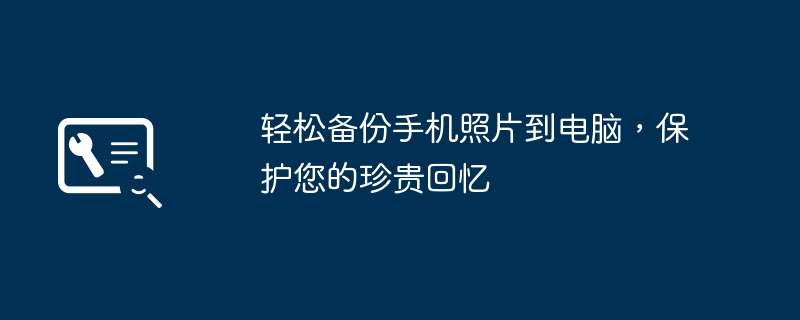 轻松备份手机照片到电脑，保护您的珍贵回忆