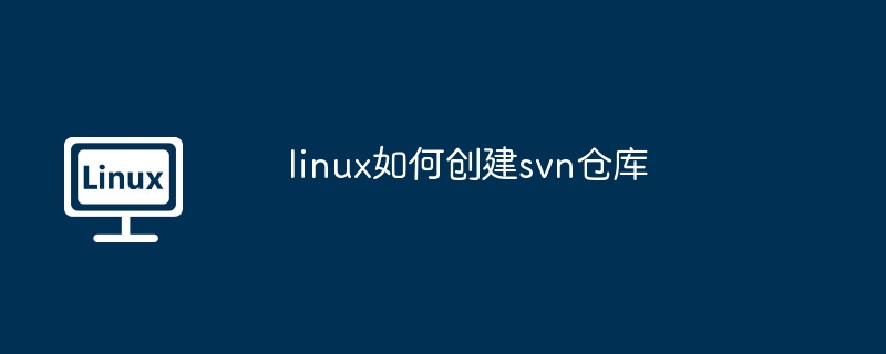 linux如何创建svn仓库