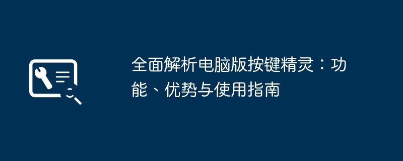 全面解析电脑版按键精灵：功能、优势与使用指南