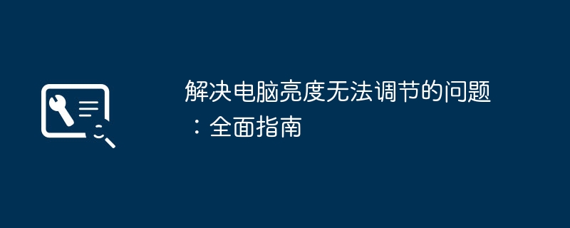 解决电脑亮度无法调节的问题：全面指南