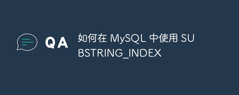 如何在 MySQL 中使用 SUBSTRING_INDEX