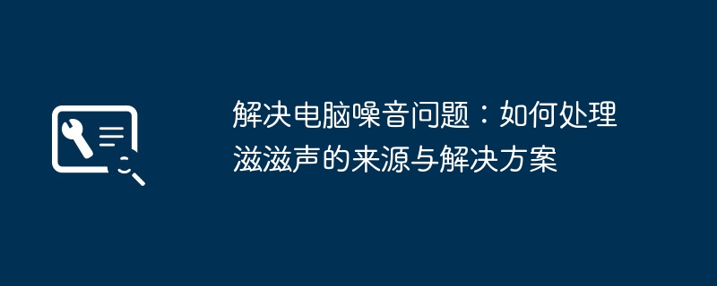 解决电脑噪音问题：如何处理滋滋声的来源与解决方案