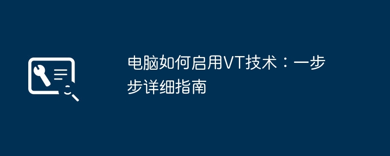 电脑如何启用VT技术：一步步详细指南