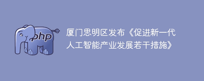 厦门思明区发布《促进新一代人工智能产业发展若干措施》