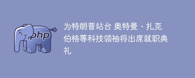 为特朗普站台 奥特曼、扎克伯格等科技领袖将出席就职典礼