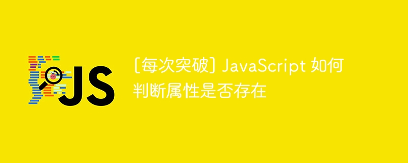 [每次突破] JavaScript 如何判断属性是否存在