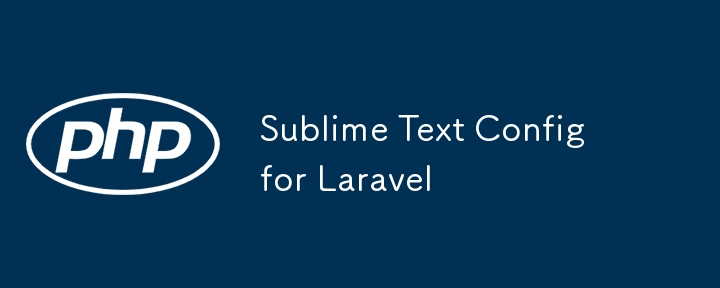 Sublime Text Config for Laravel