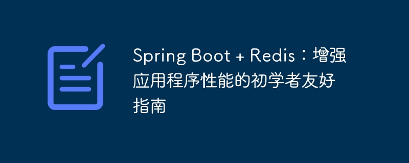 Spring Boot + Redis：增强应用程序性能的初学者友好指南