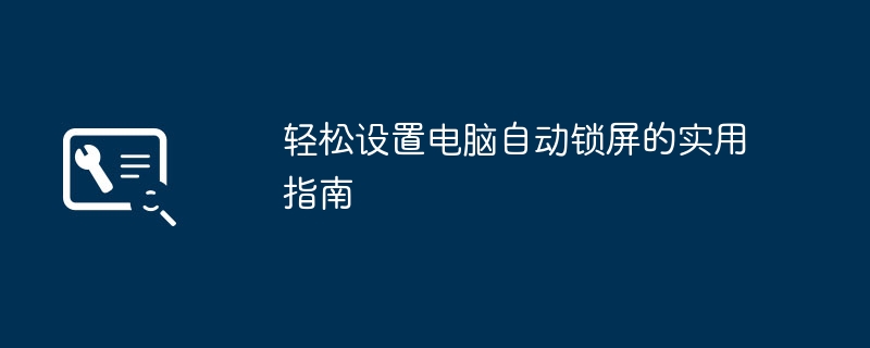 轻松设置电脑自动锁屏的实用指南