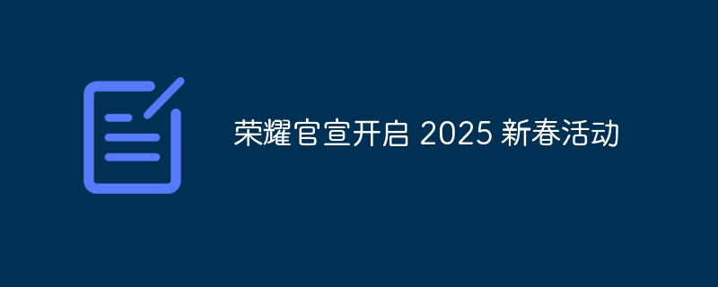 荣耀官宣开启 2025 新春活动