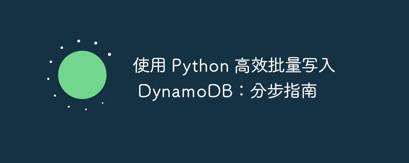 使用 Python 高效批量写入 DynamoDB：分步指南