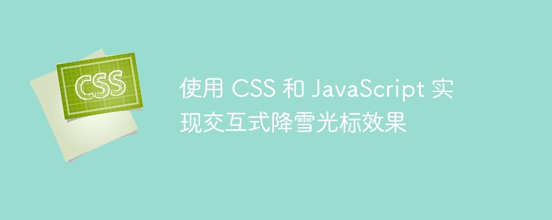 使用 CSS 和 JavaScript 实现交互式降雪光标效果