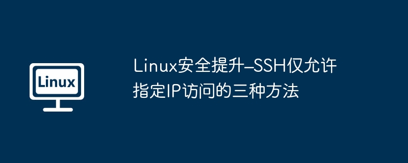 Linux安全提升–SSH仅允许指定IP访问的三种方法