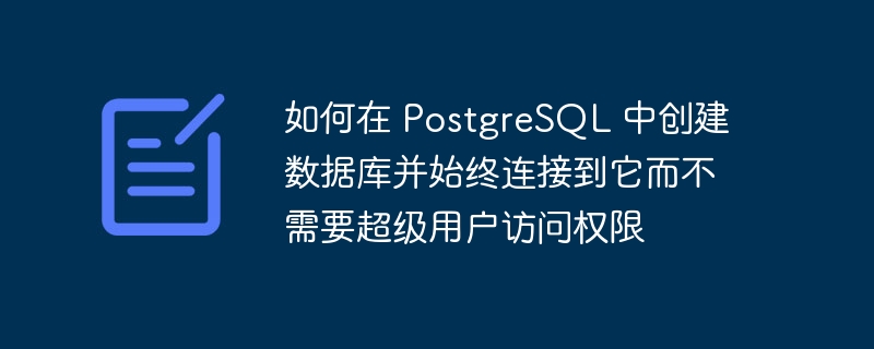 如何在 PostgreSQL 中创建数据库并始终连接到它而不需要超级用户访问权限