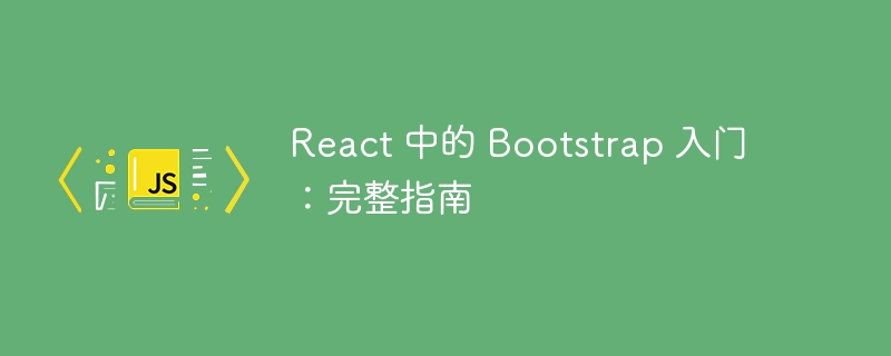 React 中的 Bootstrap 入门：完整指南