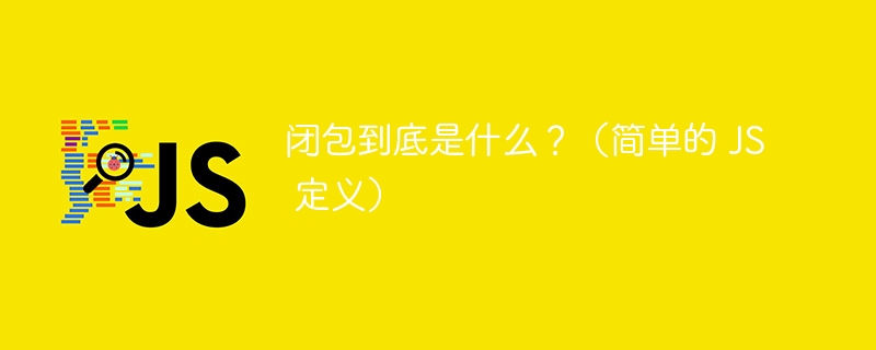 闭包到底是什么？（简单的 JS 定义）