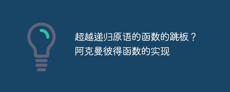 超越递归原语的函数的跳板？阿克曼彼得函数的实现