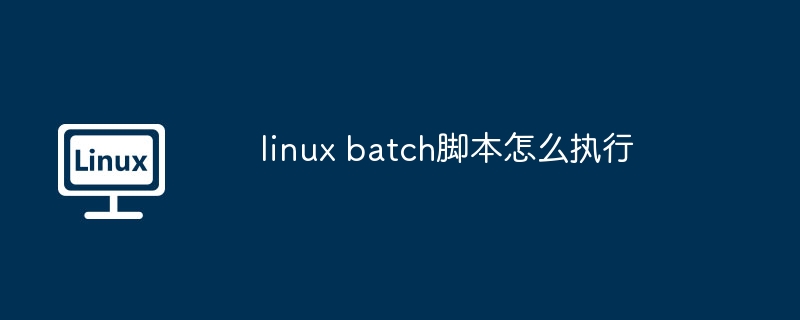 linux batch脚本怎么执行