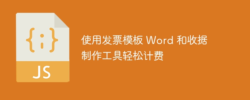 使用发票模板 Word 和收据制作工具轻松计费