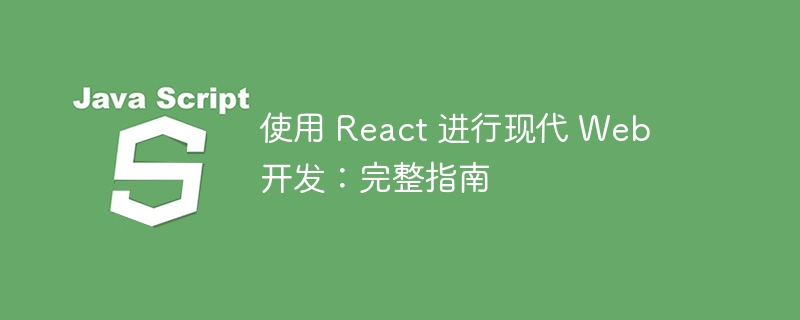 使用 React 进行现代 Web 开发：完整指南