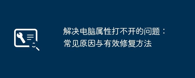 解决电脑属性打不开的问题：常见原因与有效修复方法