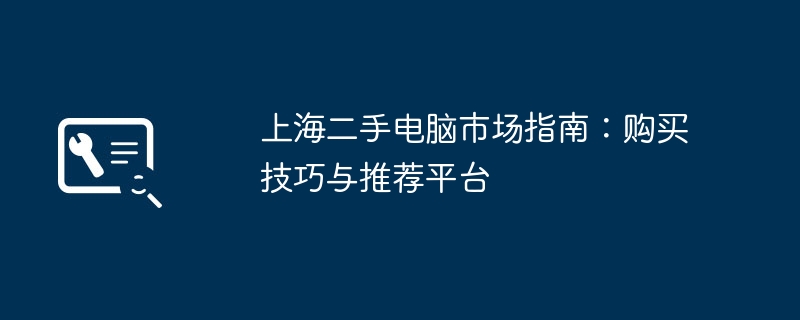 上海二手电脑市场指南：购买技巧与推荐平台