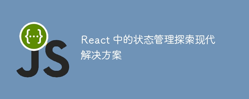 React 中的状态管理探索现代解决方案