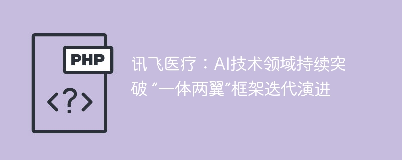 讯飞医疗：AI技术领域持续突破 “一体两翼”框架迭代演进