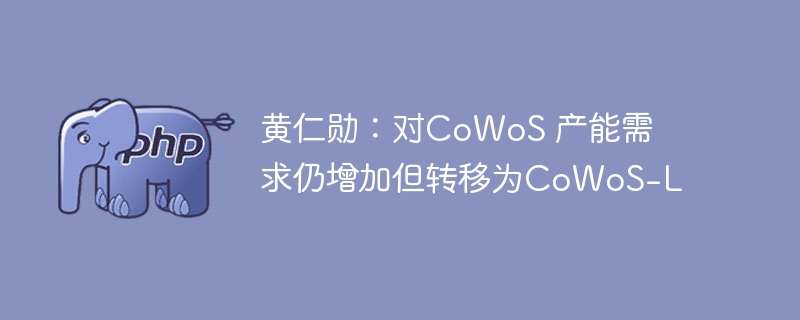 黄仁勋：对CoWoS 产能需求仍增加但转移为CoWoS-L