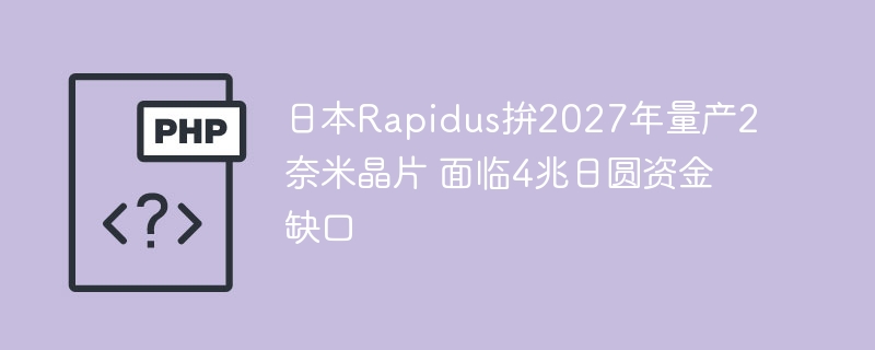 日本Rapidus拚2027年量产2奈米晶片 面临4兆日圆资金缺口