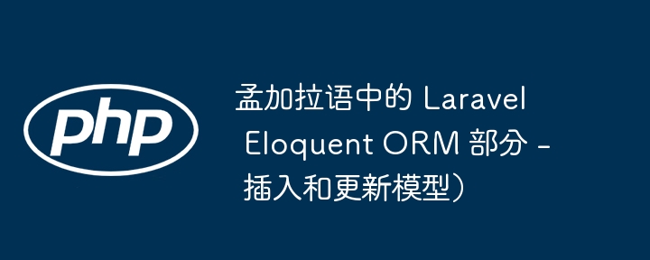 孟加拉语中的 Laravel Eloquent ORM 部分 - 插入和更新模型）