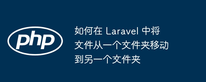 如何在 Laravel 中将文件从一个文件夹移动到另一个文件夹