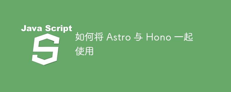 如何将 Astro 与 Hono 一起使用