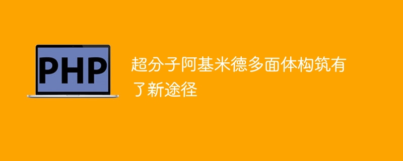 超分子阿基米德多面体构筑有了新途径