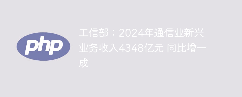 工信部：2024年通信业新兴业务收入4348亿元 同比增一成